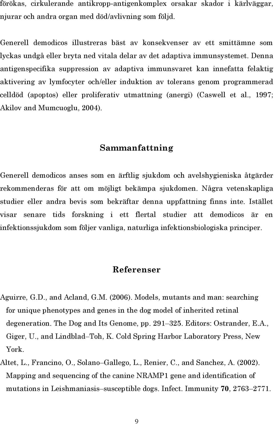 Denna antigenspecifika suppression av adaptiva immunsvaret kan innefatta felaktig aktivering av lymfocyter och/eller induktion av tolerans genom programmerad celldöd (apoptos) eller proliferativ