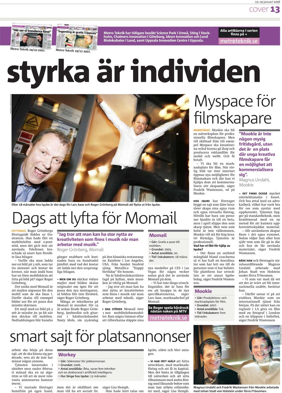 styrka är individen THERESIA BRÅKENHIELM Myspace för filmskapare Efter 18 månader hos Iqube är det dags för Lars Aase och Roger Grönberg på Momail att flytta ut från Iqube.