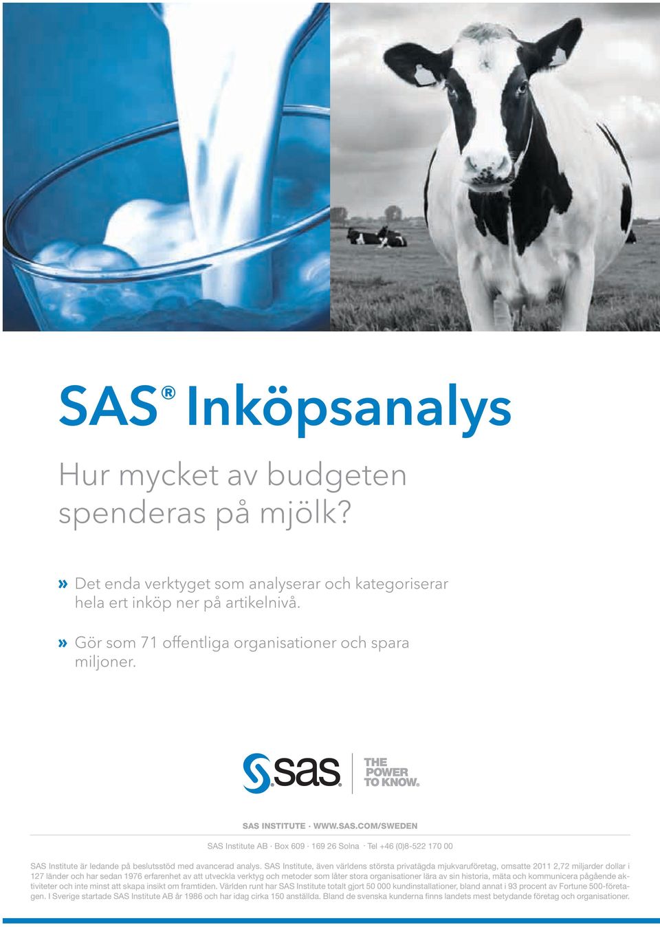 Vll du veta mer om SAS Inköpsanalys? Kontakta SAS Insttute Tel +46 (0)8-522 170 00 SAS INSTITUTE WWW.SAS.COM/SWEDEN SAS Insttute AB Box 609 169 26 Solna.