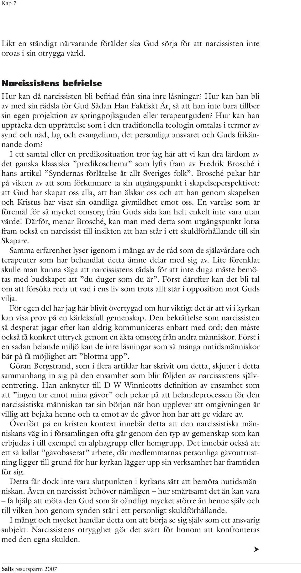 Hur kan han upptäcka den upprättelse som i den traditionella teologin omtalas i termer av synd och nåd, lag och evangelium, det personliga ansvaret och Guds frikännande dom?