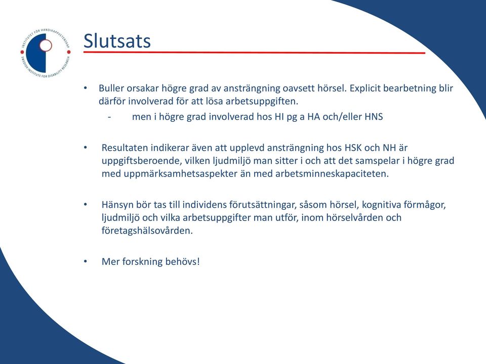 vilken ljudmiljö man sitter i och att det samspelar i högre grad med uppmärksamhetsaspekter än med arbetsminneskapaciteten.