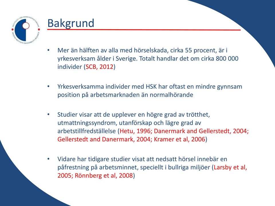 Studier visar att de upplever en högre grad av trötthet, utmattningssyndrom, utanförskap och lägre grad av arbetstillfredställelse (Hetu, 1996; Danermark and