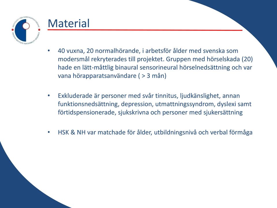 > 3 mån) Exkluderade är personer med svår tinnitus, ljudkänslighet, annan funktionsnedsättning, depression, utmattningssyndrom,