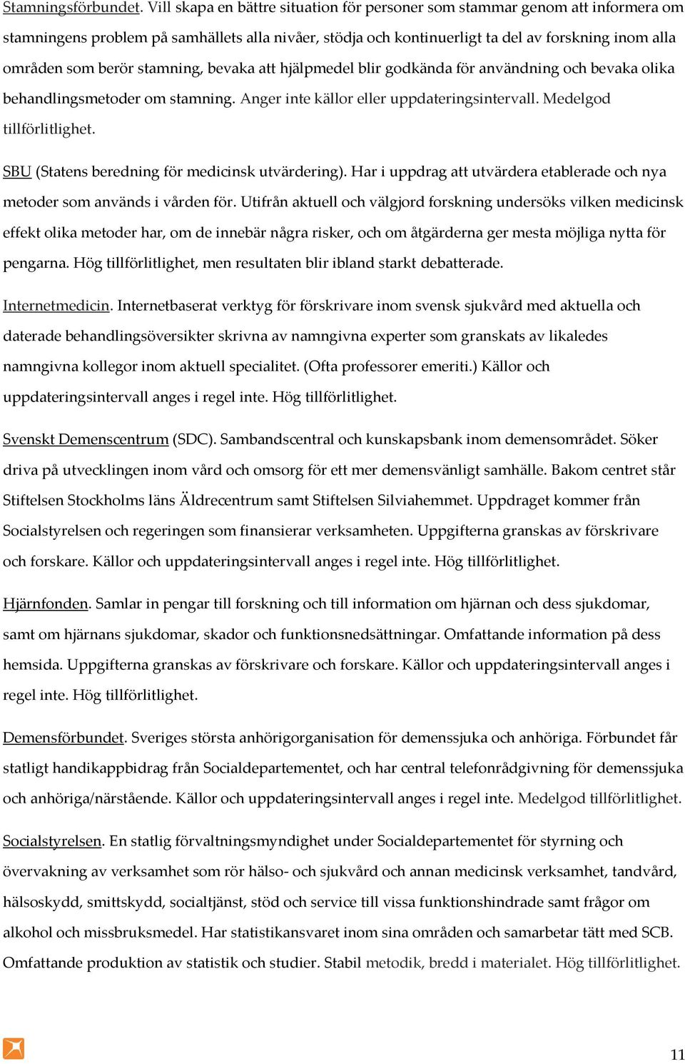 stamning, bevaka att hjälpmedel blir godkända för användning och bevaka olika behandlingsmetoder om stamning. Anger inte källor eller uppdateringsintervall. Medelgod tillförlitlighet.