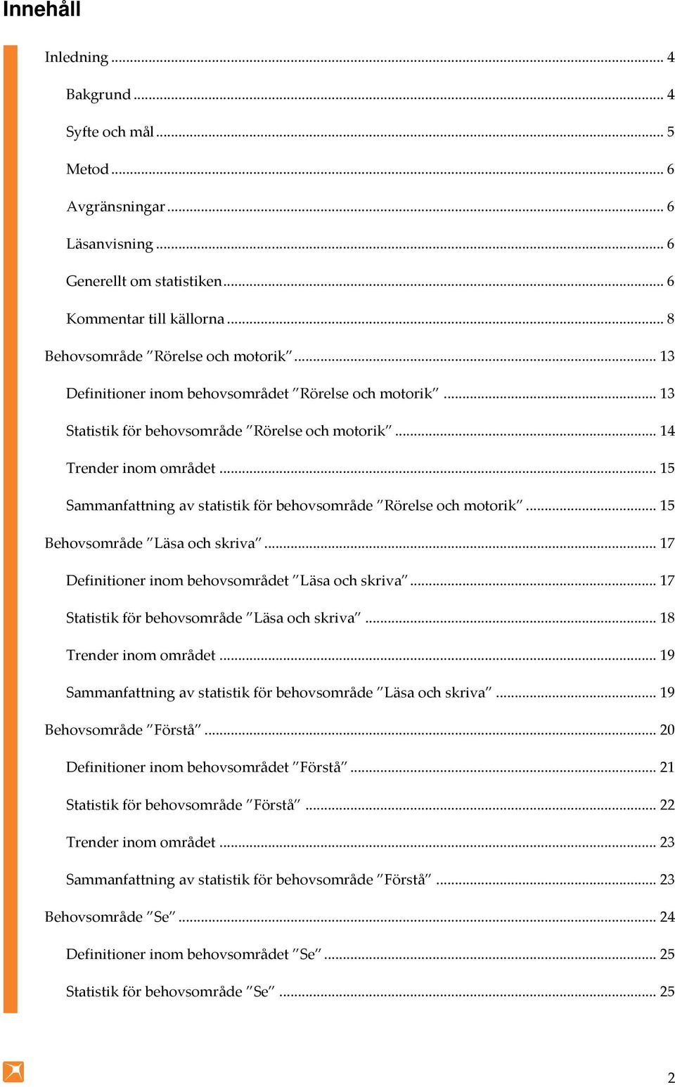 .. 15 Sammanfattning av statistik för behovsområde Rörelse och motorik... 15 Behovsområde Läsa och skriva... 17 Definitioner inom behovsområdet Läsa och skriva.