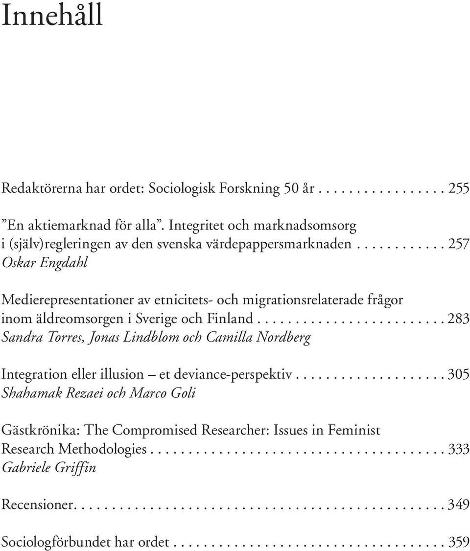 ... 257 Oskar Engdahl Medierepresentationer av etnicitets- och migrationsrelaterade frågor inom äldreomsorgen i Sverige och Finland.