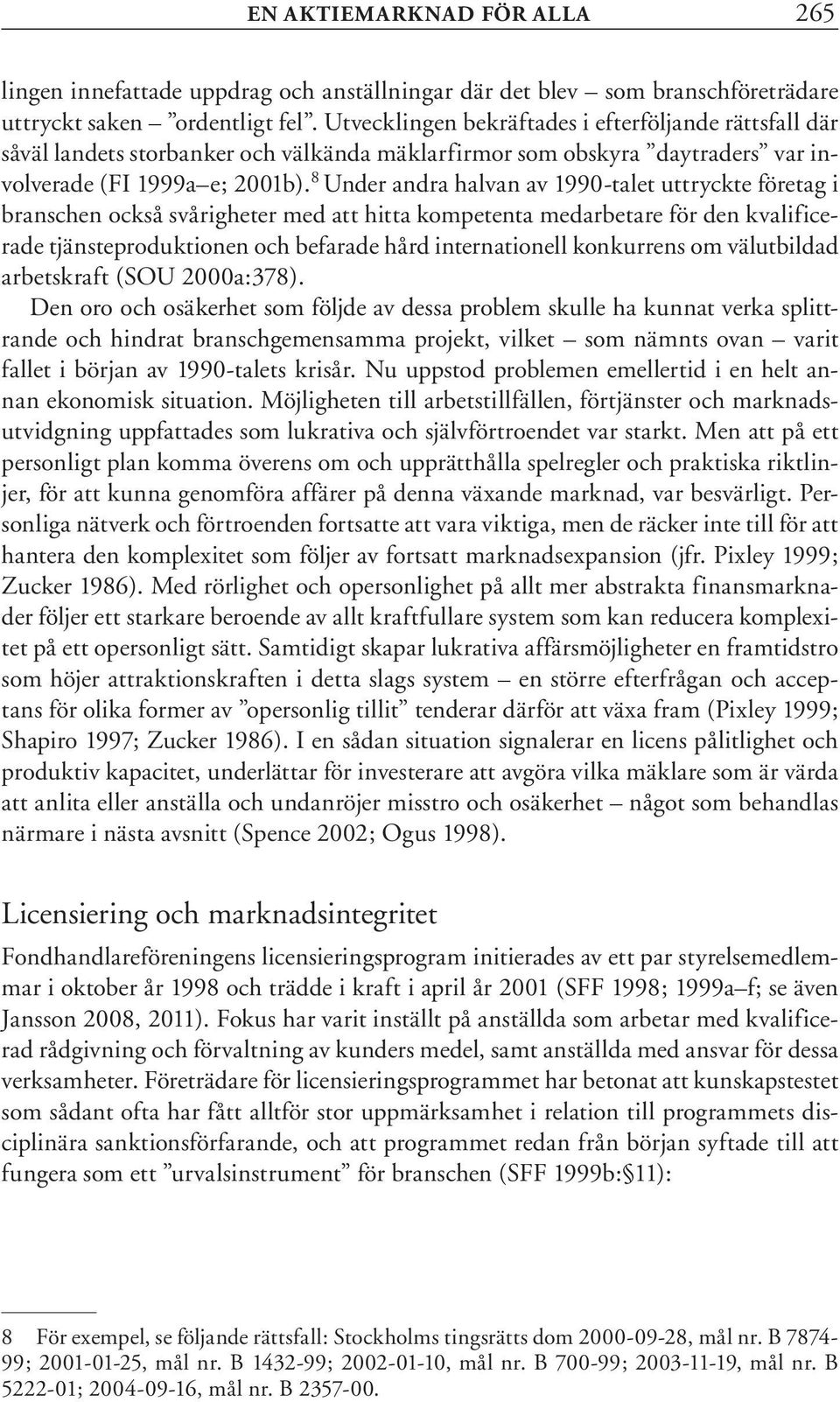 8 Under andra halvan av 1990-talet uttryckte företag i branschen också svårigheter med att hitta kompetenta medarbetare för den kvalificerade tjänsteproduktionen och befarade hård internationell