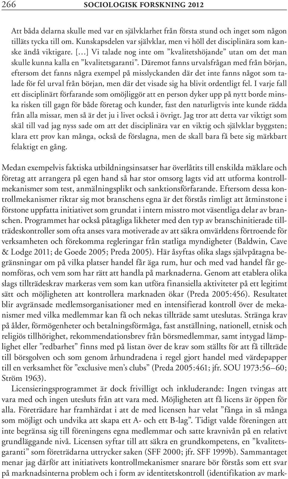 Däremot fanns urvalsfrågan med från början, eftersom det fanns några exempel på misslyckanden där det inte fanns något som talade för fel urval från början, men där det visade sig ha blivit