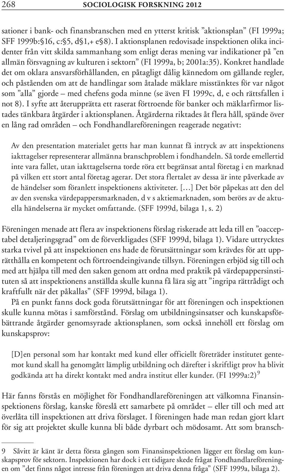 Konkret handlade det om oklara ansvarsförhållanden, en påtagligt dålig kännedom om gällande regler, och påståenden om att de handlingar som åtalade mäklare misstänktes för var något som alla gjorde