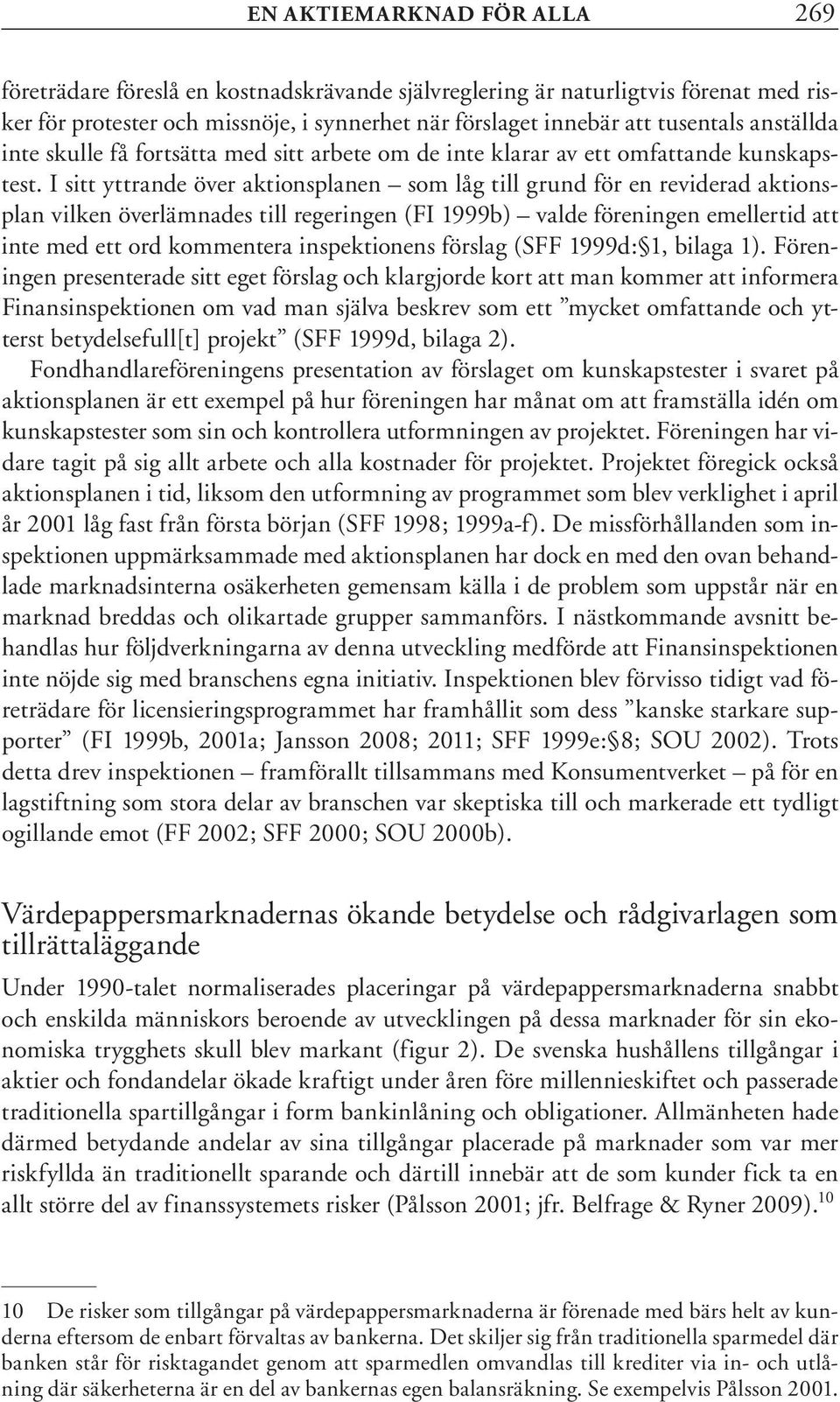 I sitt yttrande över aktionsplanen som låg till grund för en reviderad aktionsplan vilken överlämnades till regeringen (FI 1999b) valde föreningen emellertid att inte med ett ord kommentera