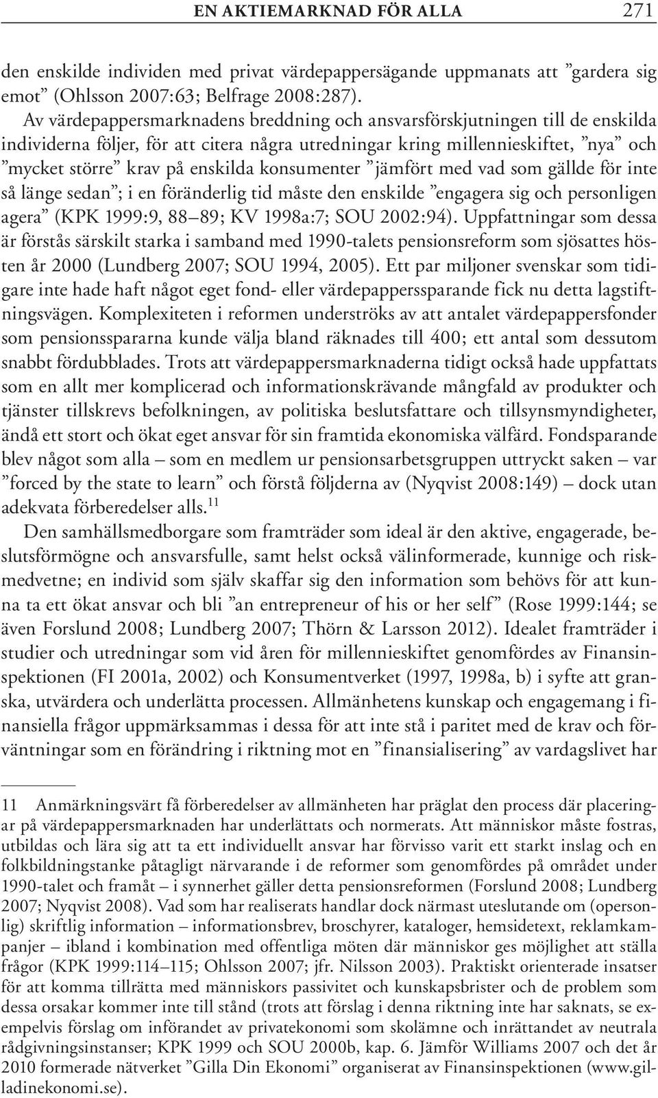 konsumenter jämfört med vad som gällde för inte så länge sedan ; i en föränderlig tid måste den enskilde engagera sig och personligen agera (KPK 1999:9, 88 89; KV 1998a:7; SOU 2002:94).