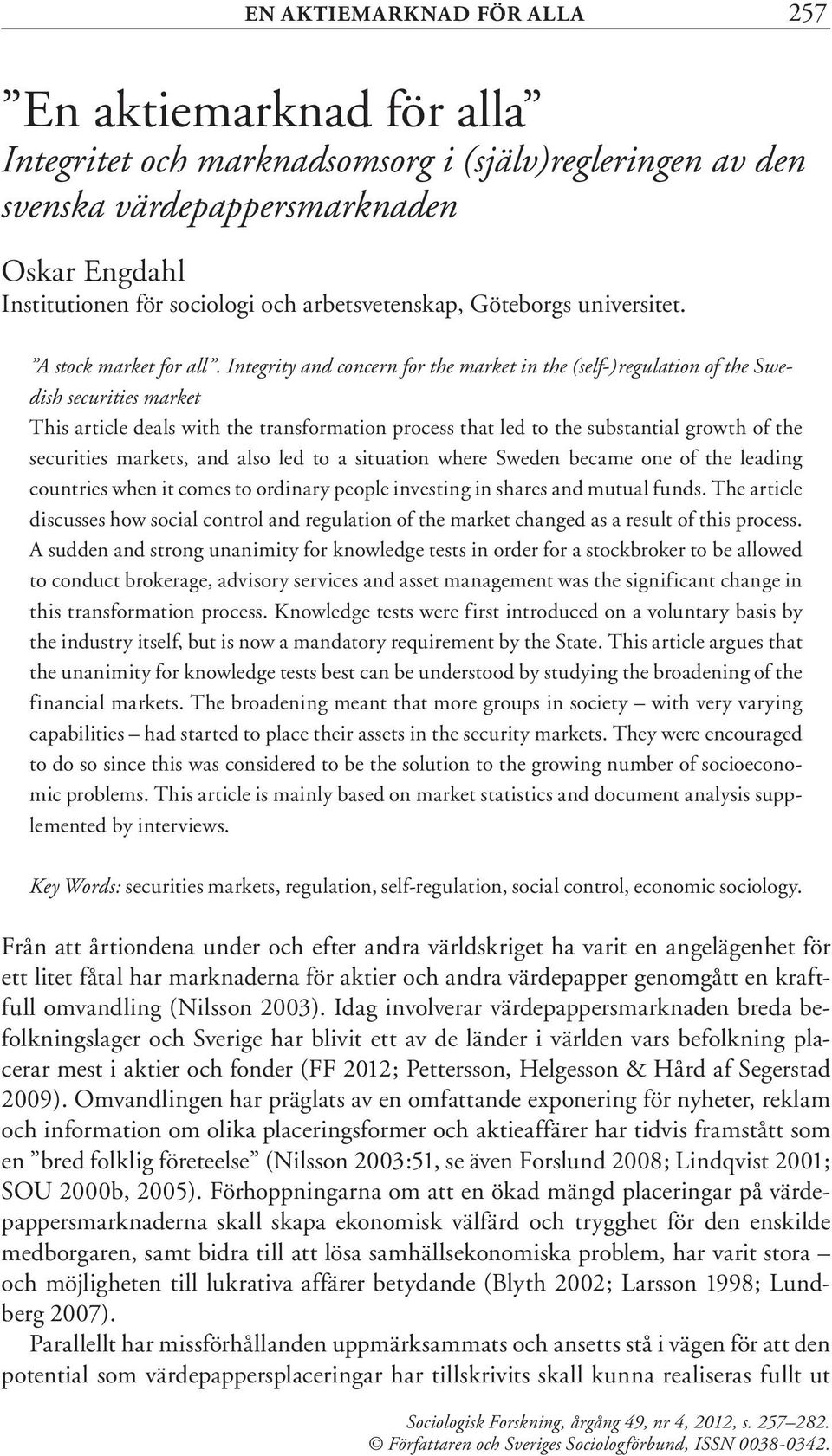 Integrity and concern for the market in the (self-)regulation of the Swedish securities market This article deals with the transformation process that led to the substantial growth of the securities