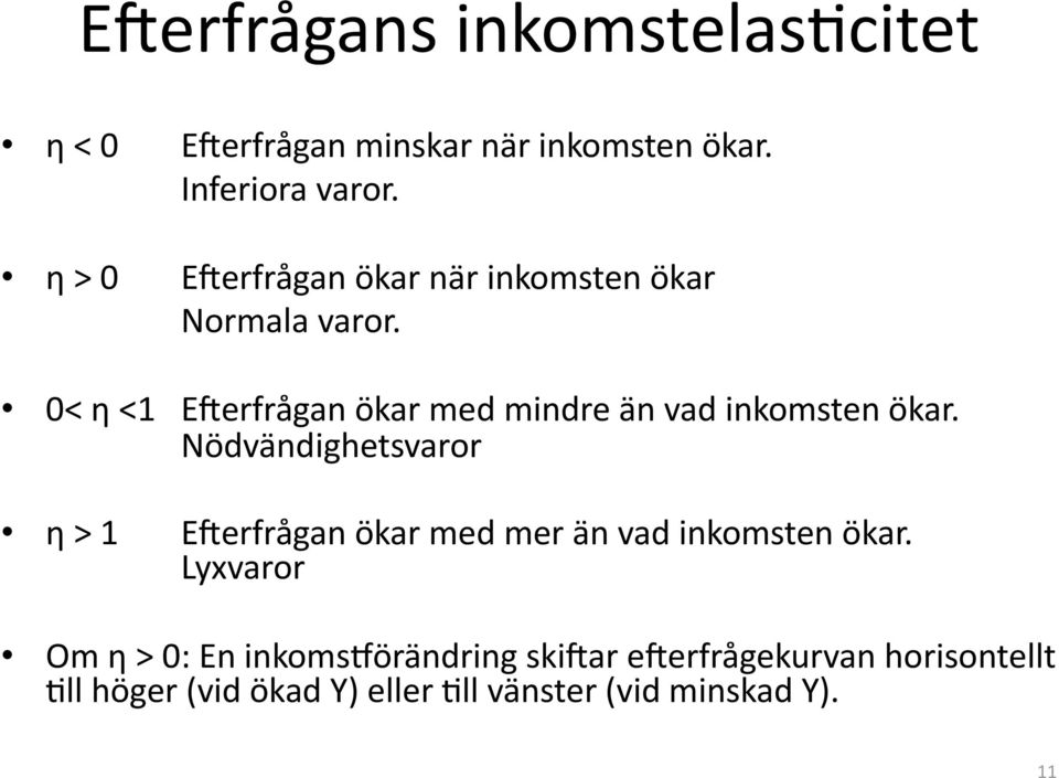 0< η <1 E;erfrågan ökar med mindre än vad inkomsten ökar.