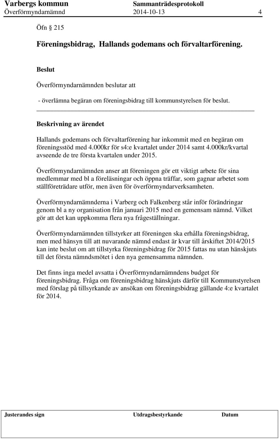 Överförmyndarnämnden anser att föreningen gör ett viktigt arbete för sina medlemmar med bl a föreläsningar och öppna träffar, som gagnar arbetet som ställföreträdare utför, men även för