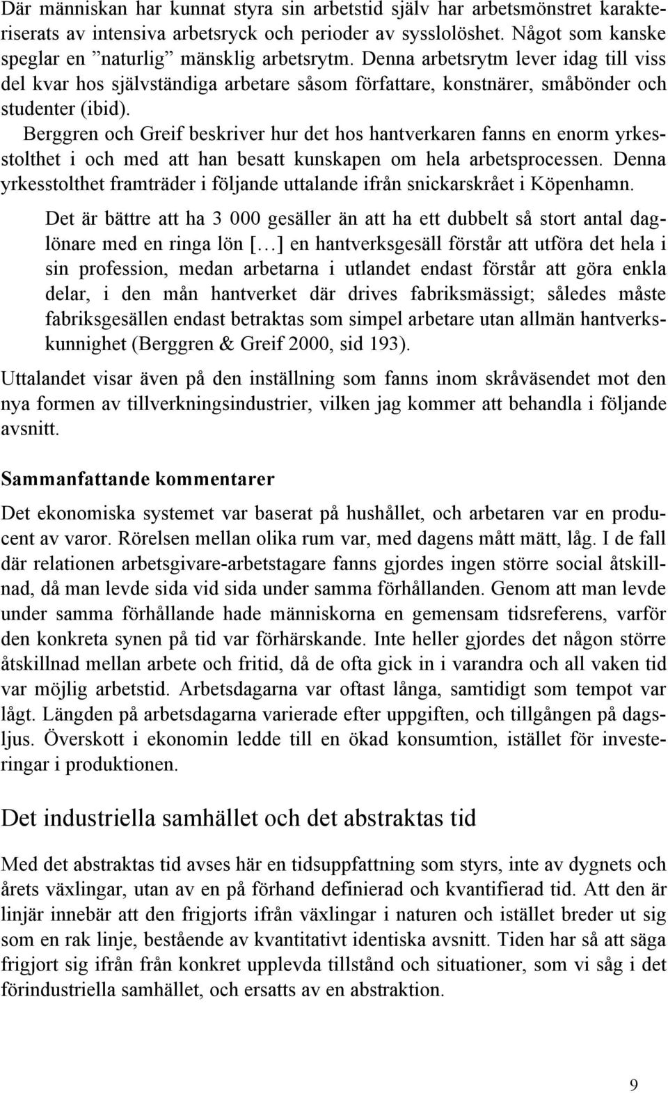 Berggren och Greif beskriver hur det hos hantverkaren fanns en enorm yrkesstolthet i och med att han besatt kunskapen om hela arbetsprocessen.