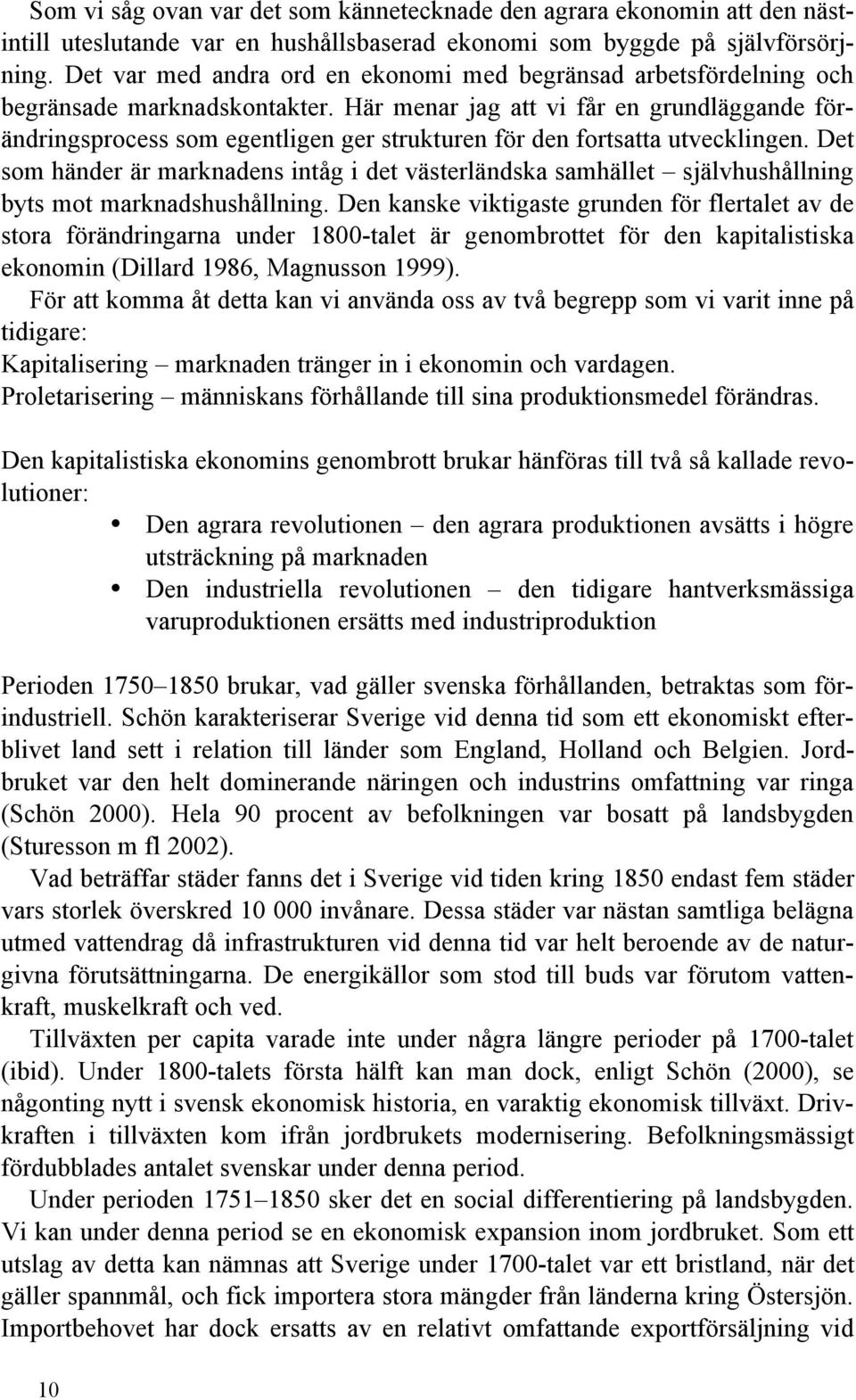 Här menar jag att vi får en grundläggande förändringsprocess som egentligen ger strukturen för den fortsatta utvecklingen.