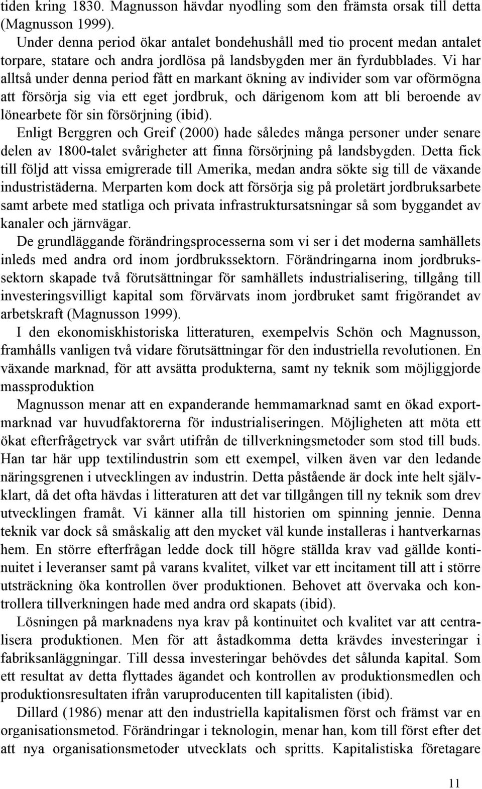 Vi har alltså under denna period fått en markant ökning av individer som var oförmögna att försörja sig via ett eget jordbruk, och därigenom kom att bli beroende av lönearbete för sin försörjning