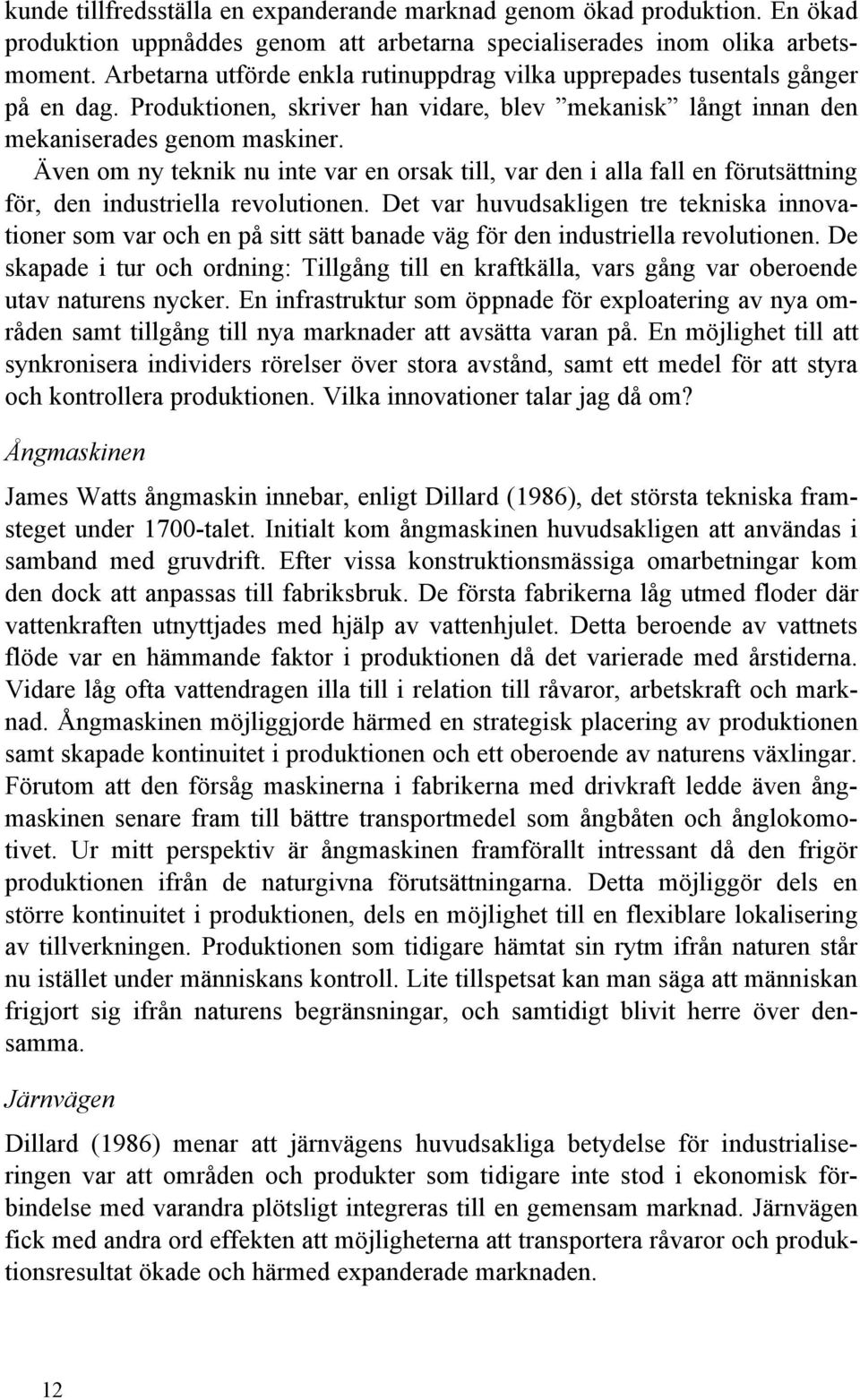 Även om ny teknik nu inte var en orsak till, var den i alla fall en förutsättning för, den industriella revolutionen.