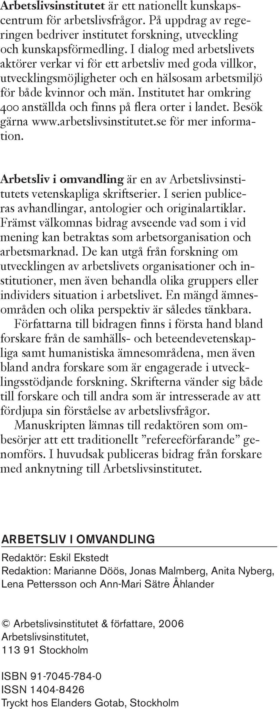 Institutet har omkring 400 anställda och finns på flera orter i landet. Besök gärna www.arbetslivsinstitutet.se för mer information.