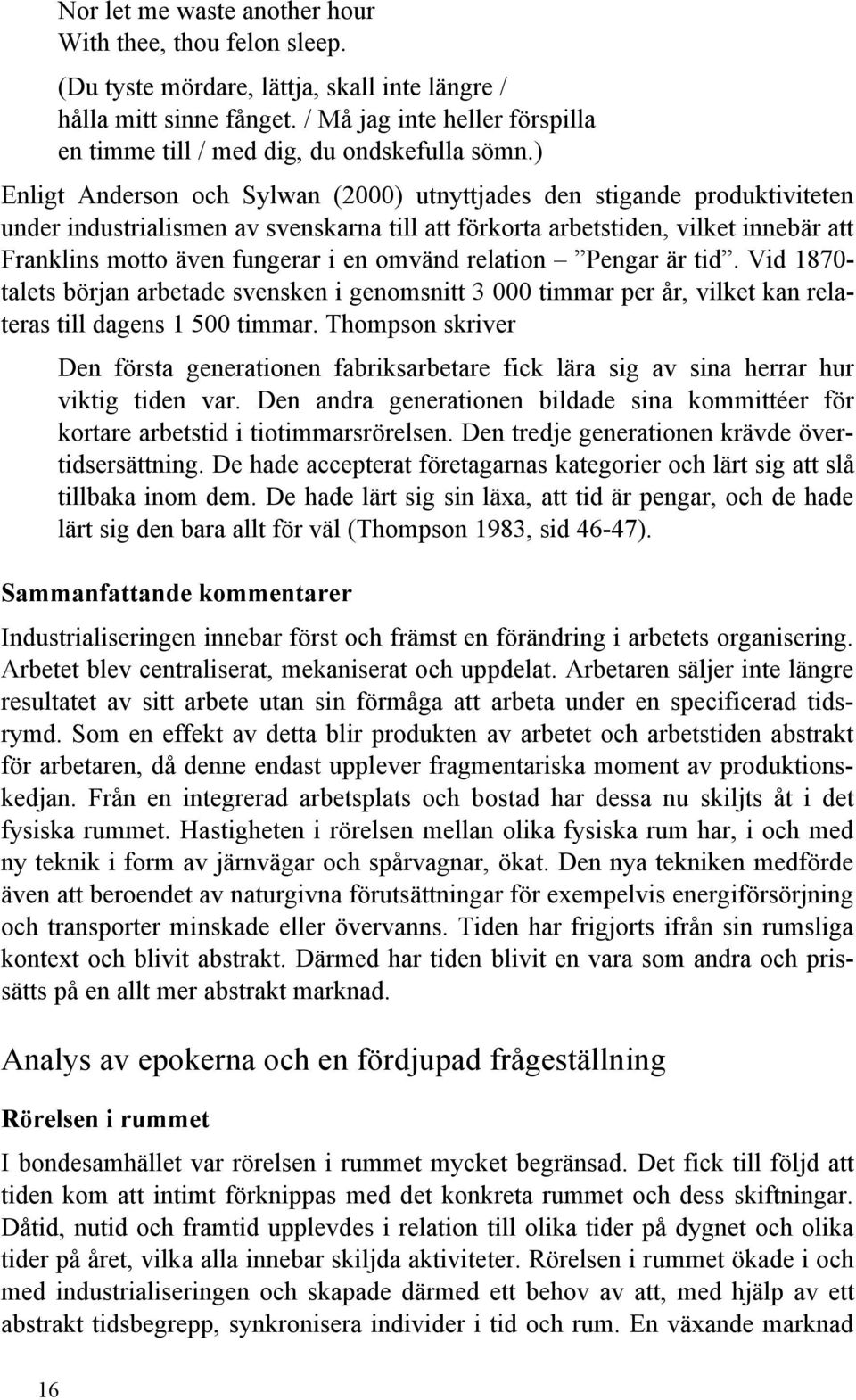 ) Enligt Anderson och Sylwan (2000) utnyttjades den stigande produktiviteten under industrialismen av svenskarna till att förkorta arbetstiden, vilket innebär att Franklins motto även fungerar i en