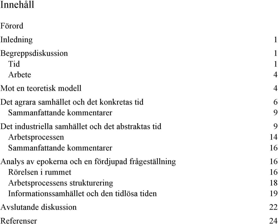 Arbetsprocessen 14 Sammanfattande kommentarer 16 Analys av epokerna och en fördjupad frågeställning 16 Rörelsen i