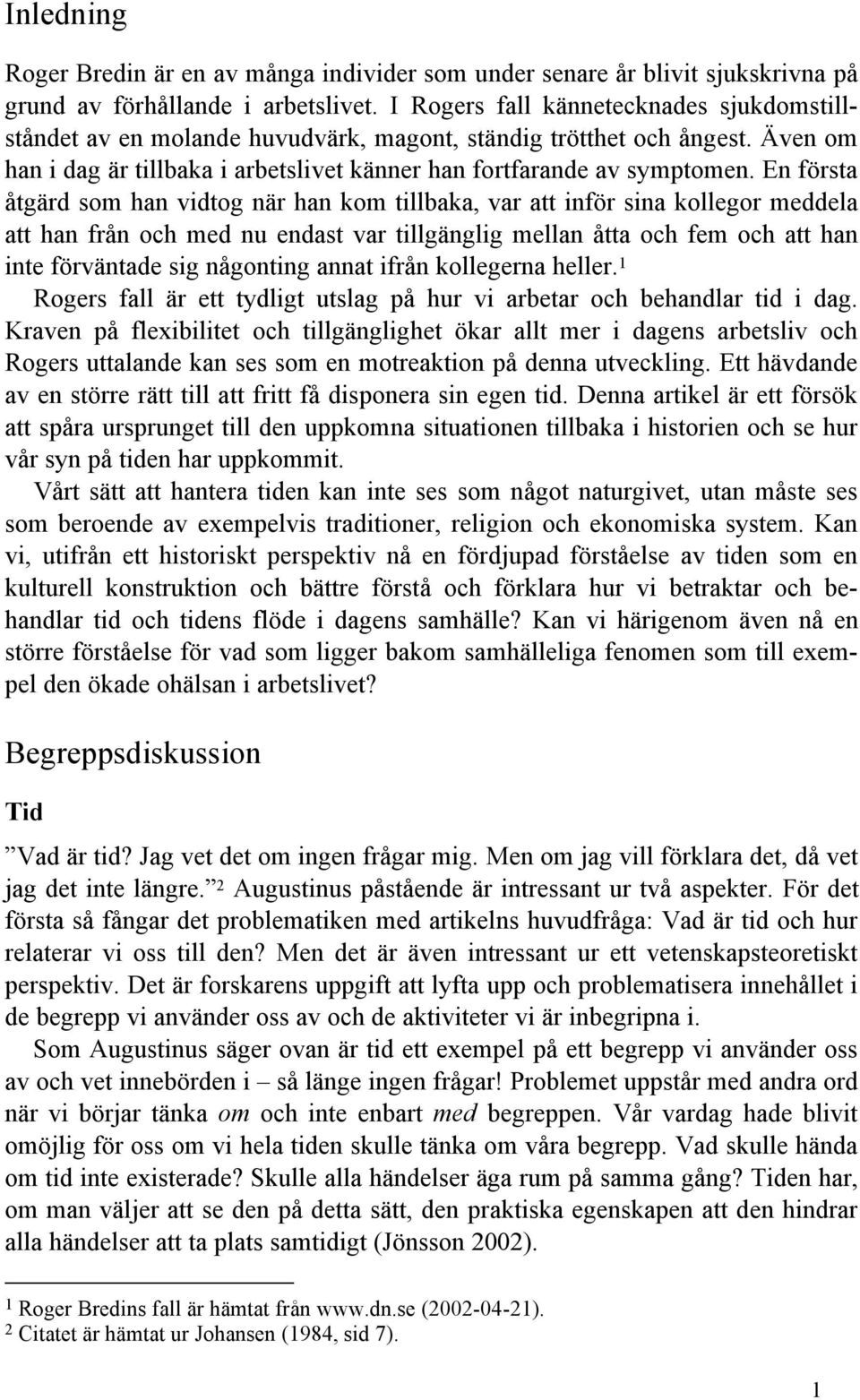 En första åtgärd som han vidtog när han kom tillbaka, var att inför sina kollegor meddela att han från och med nu endast var tillgänglig mellan åtta och fem och att han inte förväntade sig någonting