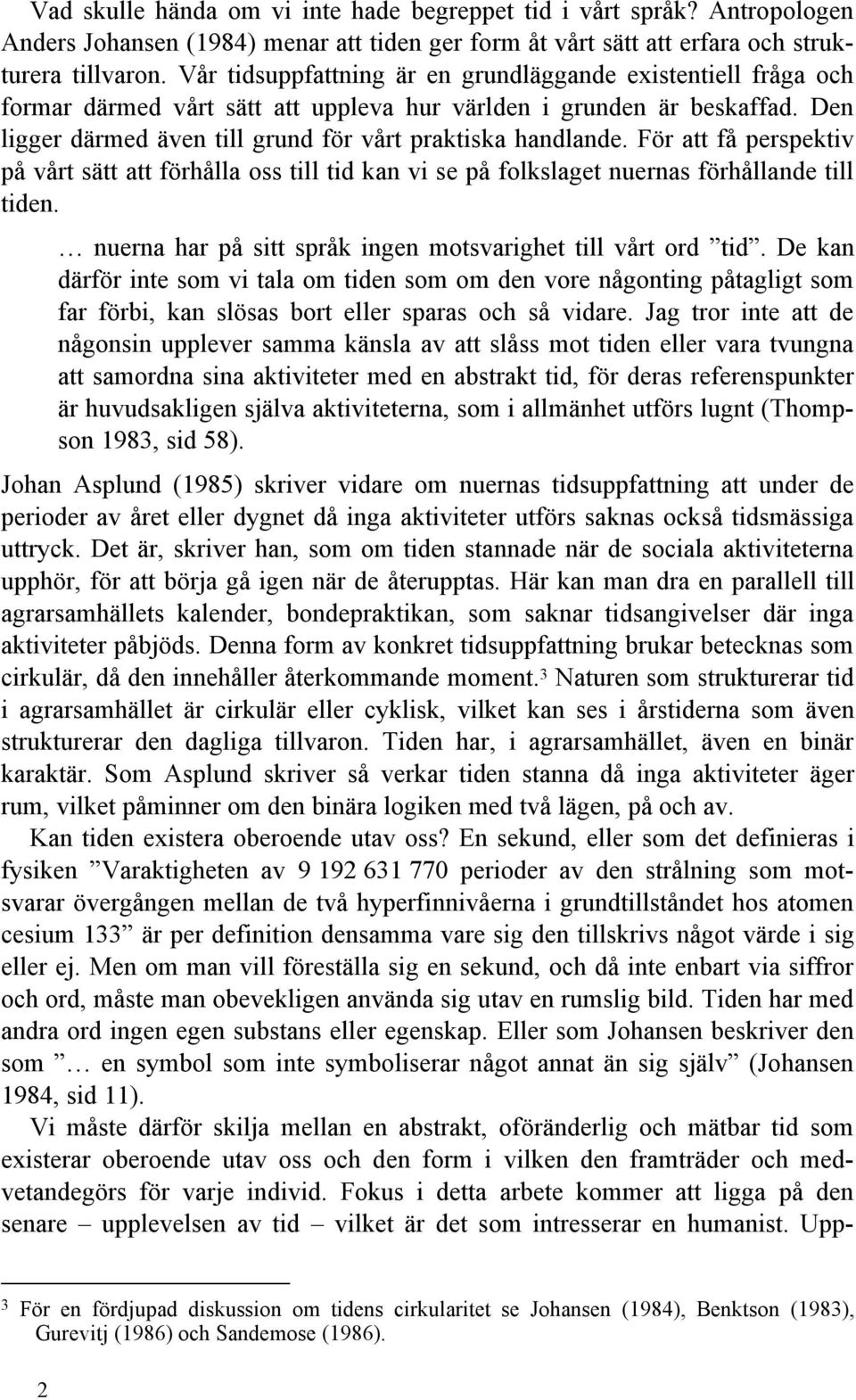 För att få perspektiv på vårt sätt att förhålla oss till tid kan vi se på folkslaget nuernas förhållande till tiden. nuerna har på sitt språk ingen motsvarighet till vårt ord tid.