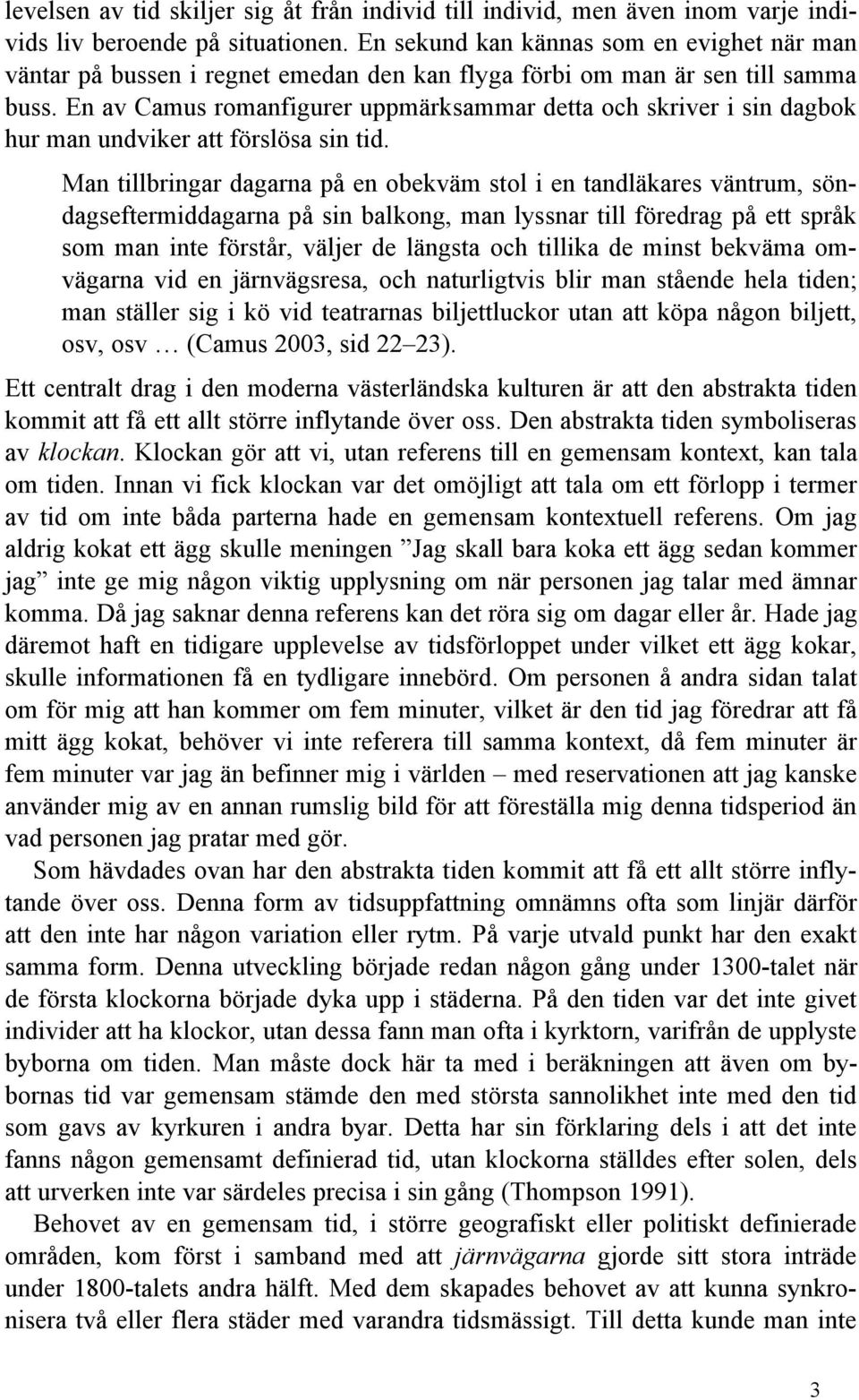 En av Camus romanfigurer uppmärksammar detta och skriver i sin dagbok hur man undviker att förslösa sin tid.