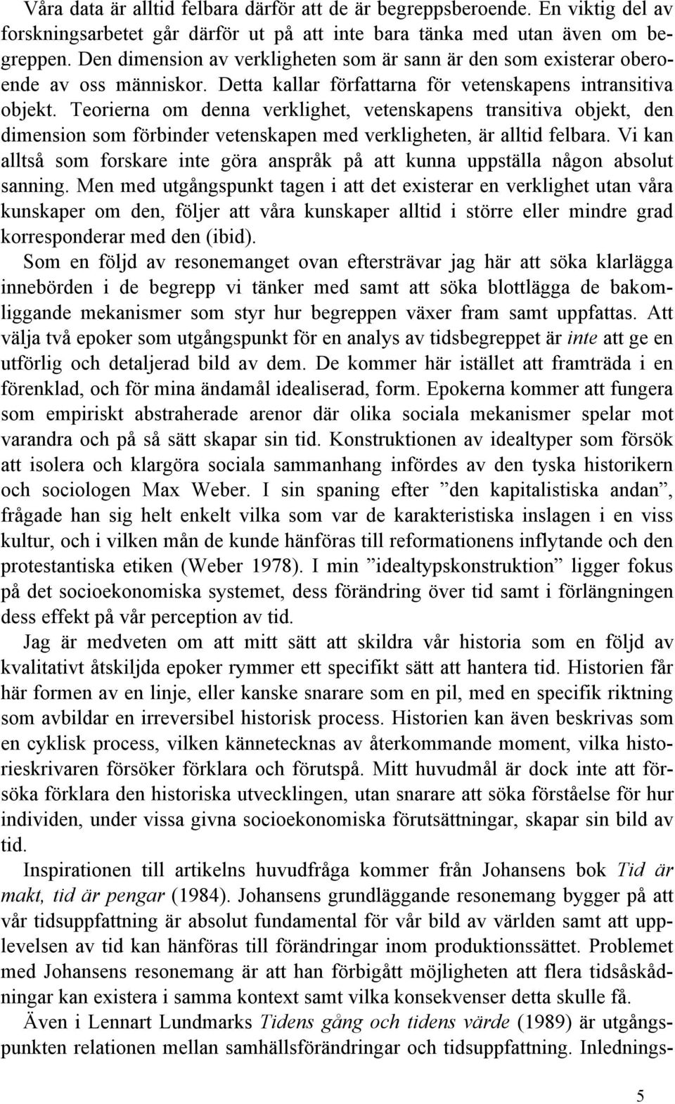 Teorierna om denna verklighet, vetenskapens transitiva objekt, den dimension som förbinder vetenskapen med verkligheten, är alltid felbara.