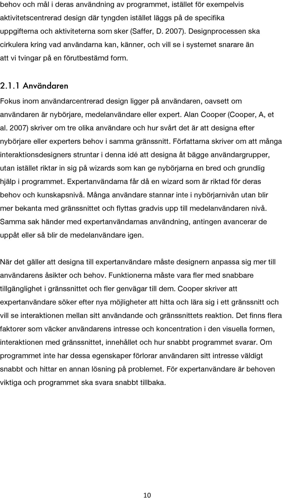 1 Användaren Fokus inom användarcentrerad design ligger på användaren, oavsett om användaren är nybörjare, medelanvändare eller expert. Alan Cooper (Cooper, A, et al.