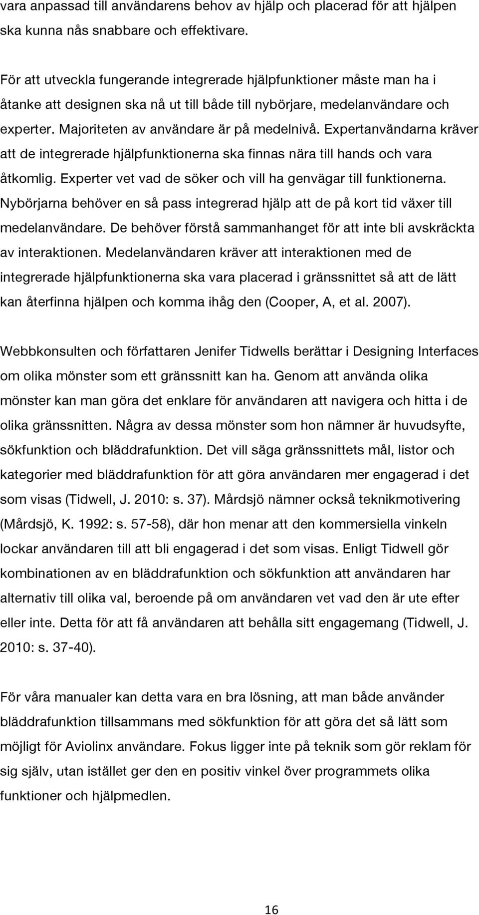 Expertanvändarna kräver att de integrerade hjälpfunktionerna ska finnas nära till hands och vara åtkomlig. Experter vet vad de söker och vill ha genvägar till funktionerna.