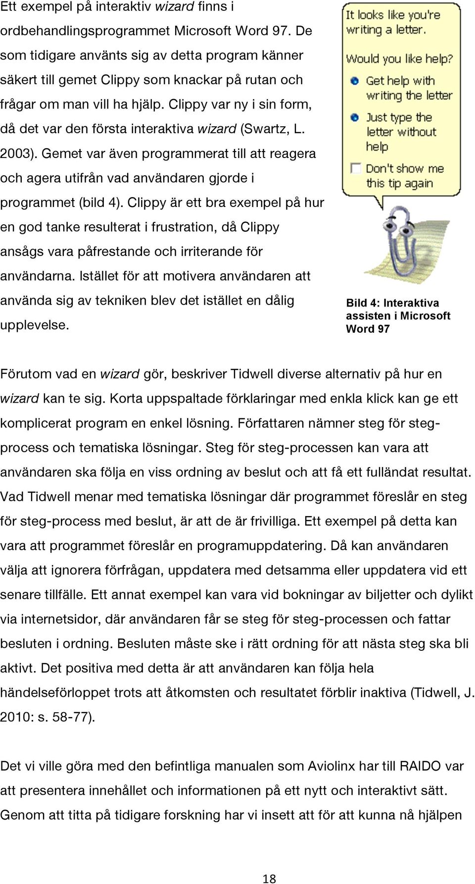 Clippy var ny i sin form, då det var den första interaktiva wizard (Swartz, L. 2003). Gemet var även programmerat till att reagera och agera utifrån vad användaren gjorde i programmet (bild 4).