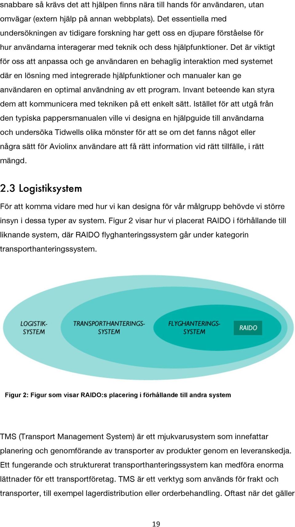 Det är viktigt för oss att anpassa och ge användaren en behaglig interaktion med systemet där en lösning med integrerade hjälpfunktioner och manualer kan ge användaren en optimal användning av ett