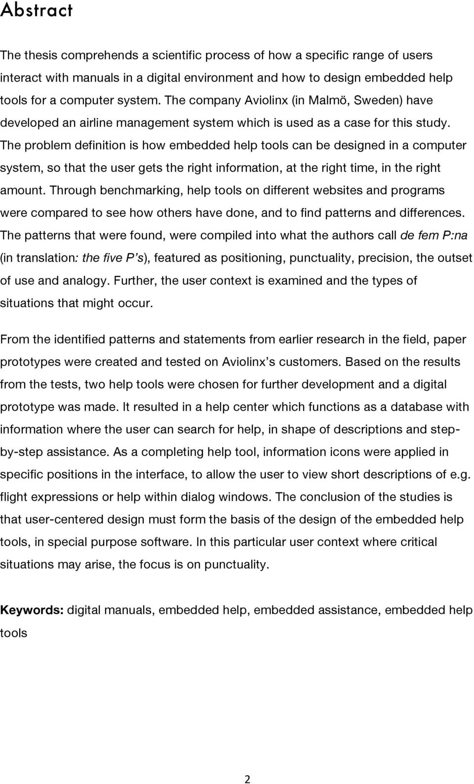 The problem definition is how embedded help tools can be designed in a computer system, so that the user gets the right information, at the right time, in the right amount.