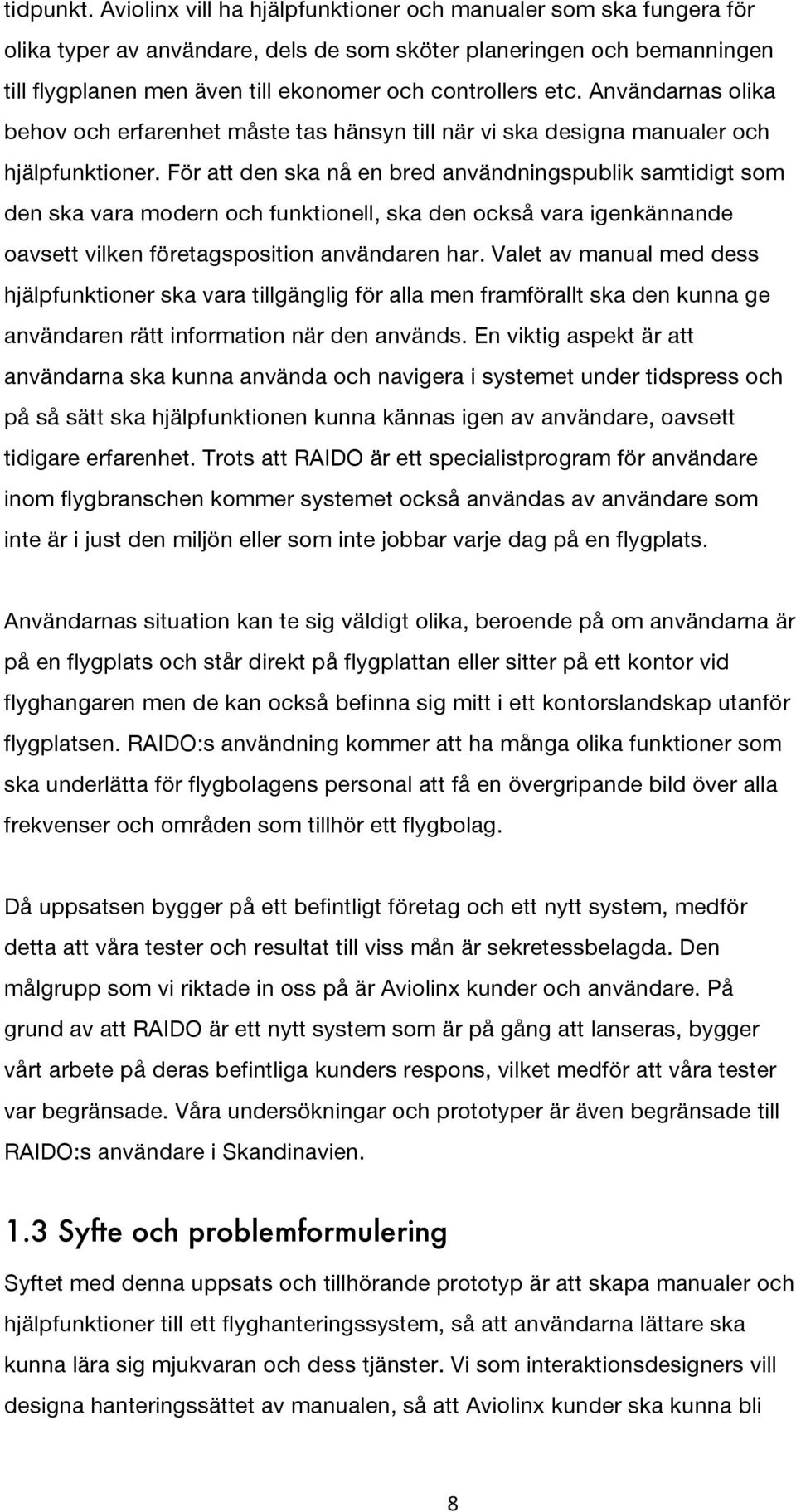 Användarnas olika behov och erfarenhet måste tas hänsyn till när vi ska designa manualer och hjälpfunktioner.