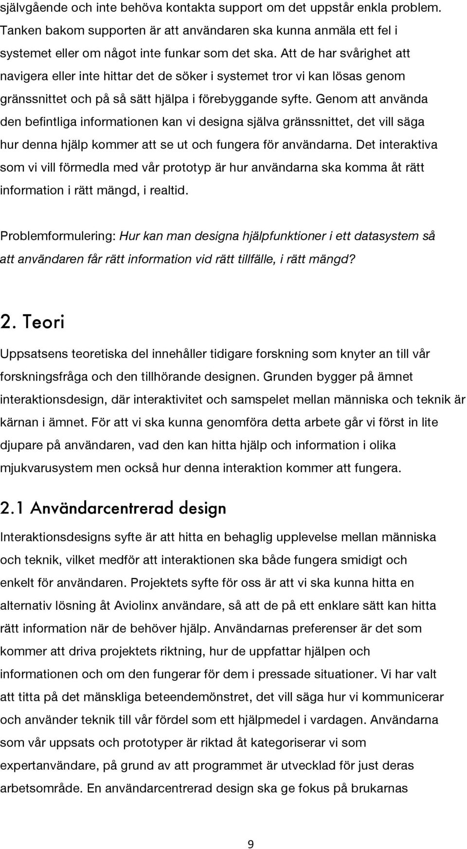 Genom att använda den befintliga informationen kan vi designa själva gränssnittet, det vill säga hur denna hjälp kommer att se ut och fungera för användarna.