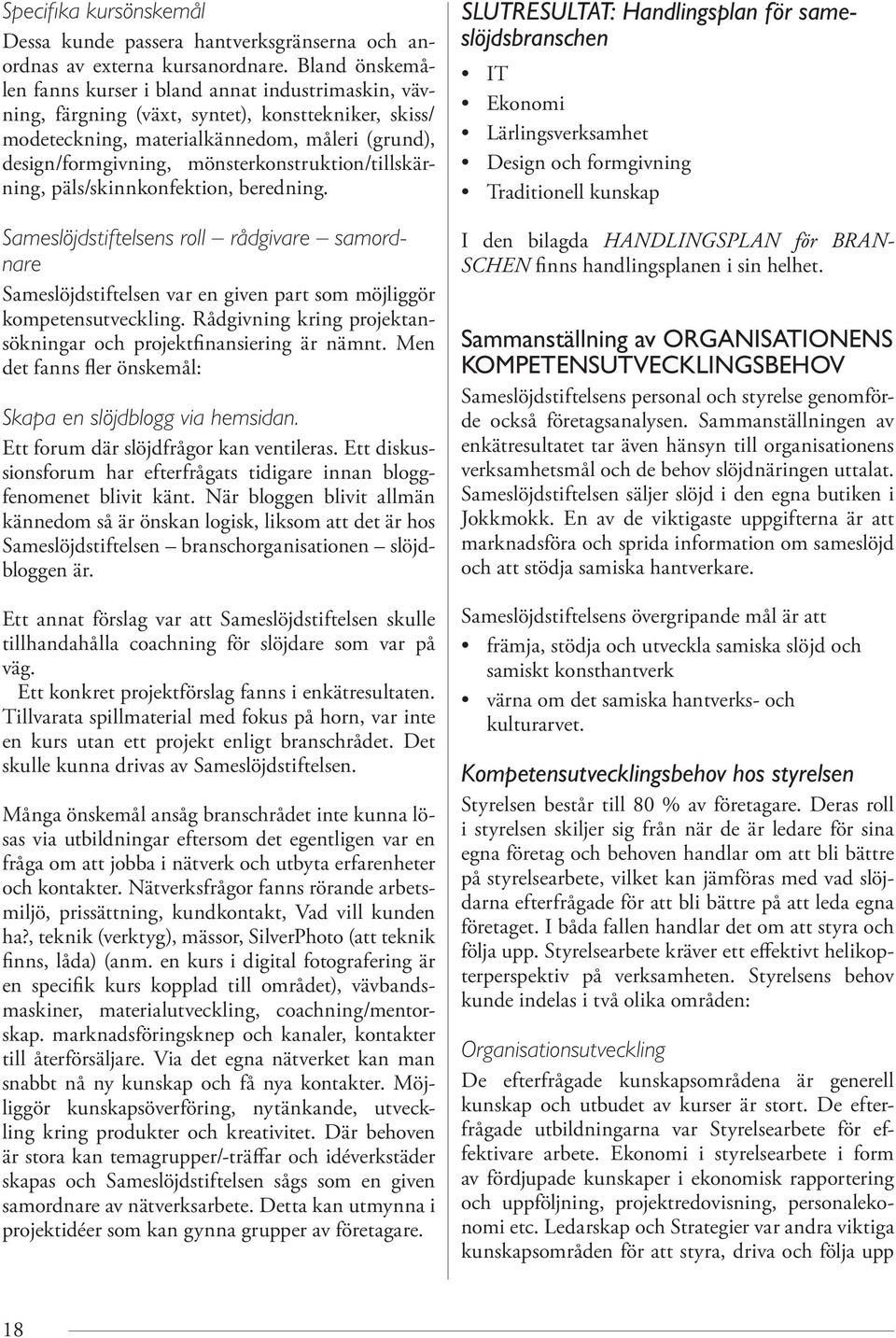 mönsterkonstruktion/tillskärning, päls/skinnkonfektion, beredning. Sameslöjdstiftelsens roll rådgivare samordnare Sameslöjdstiftelsen var en given part som möjliggör kompetensutveckling.