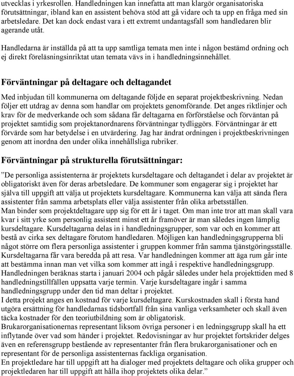 Handledarna är inställda på att ta upp samtliga temata men inte i någon bestämd ordning och ej direkt föreläsningsinriktat utan temata vävs in i handledningsinnehållet.