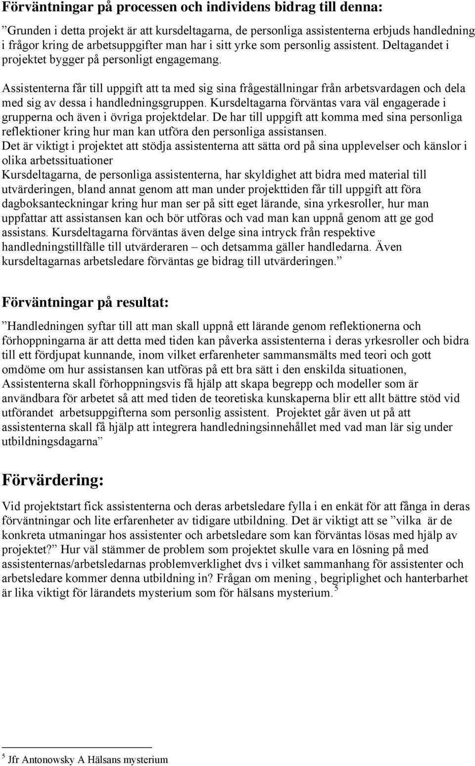 Assistenterna får till uppgift att ta med sig sina frågeställningar från arbetsvardagen och dela med sig av dessa i handledningsgruppen.