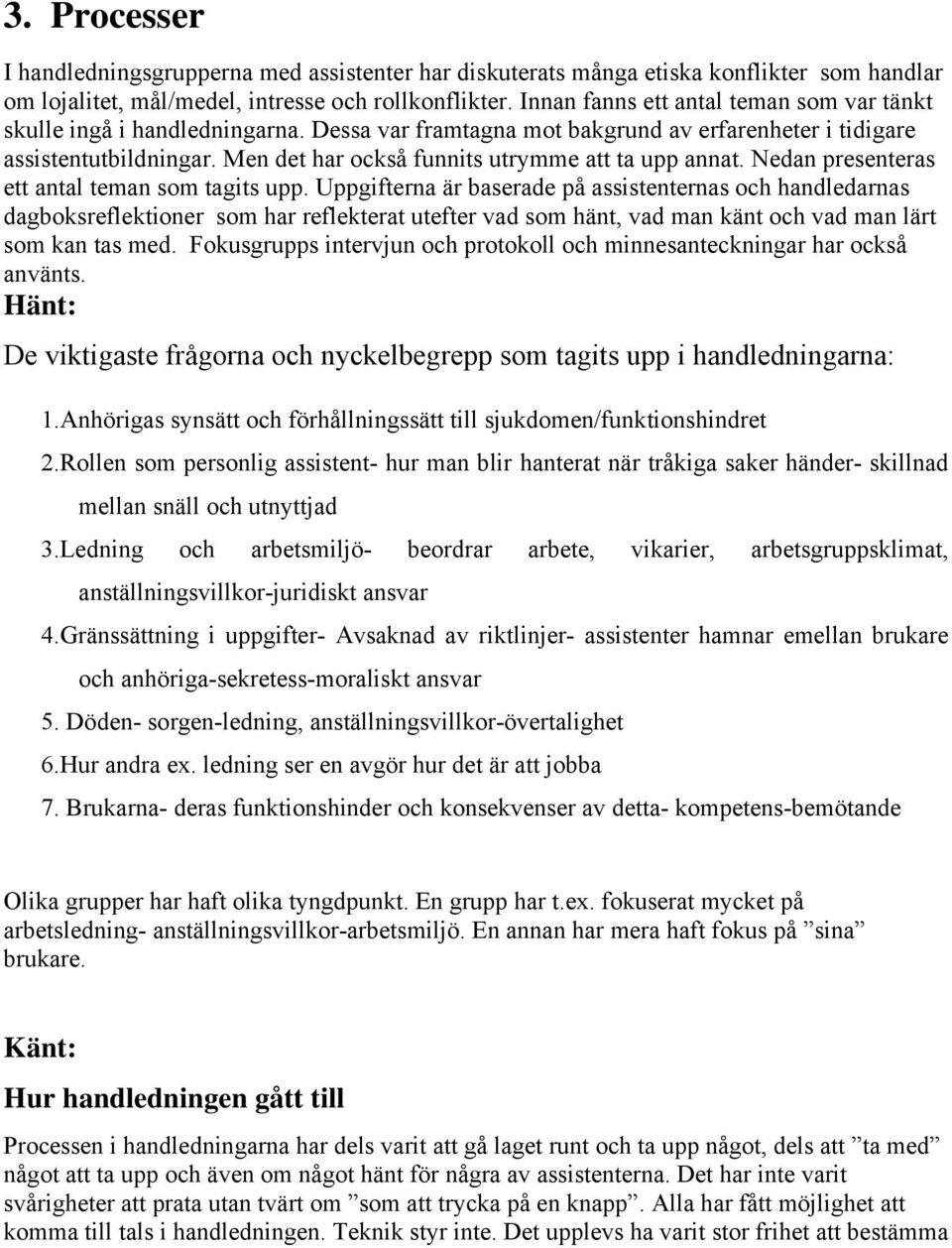 Men det har också funnits utrymme att ta upp annat. Nedan presenteras ett antal teman som tagits upp.