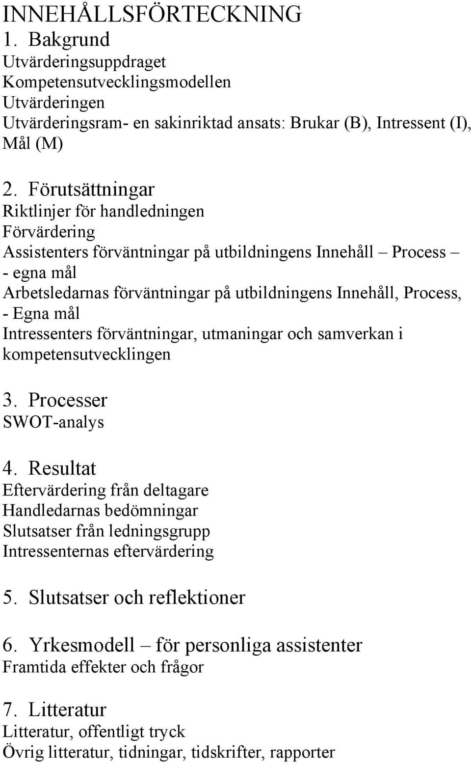 Egna mål Intressenters förväntningar, utmaningar och samverkan i kompetensutvecklingen 3. Processer SWOT-analys 4.