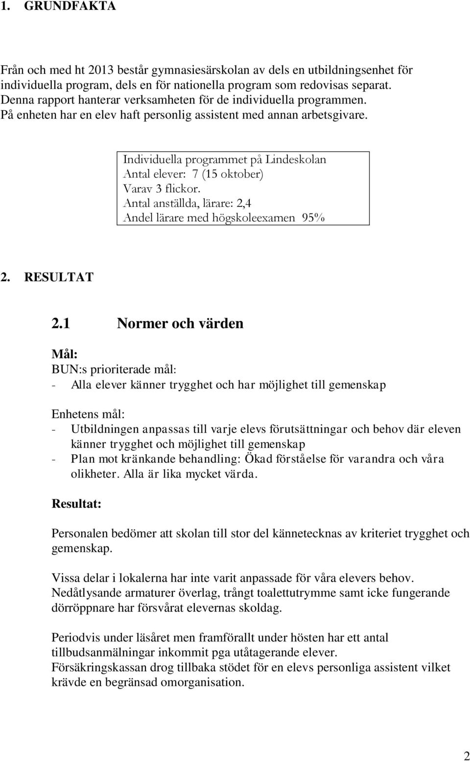 Individuella programmet på Lindeskolan Antal elever: 7 (15 oktober) Varav 3 flickor. Antal anställda, lärare: 2,4 Andel lärare med högskoleexamen 95% 2. RESULTAT 2.