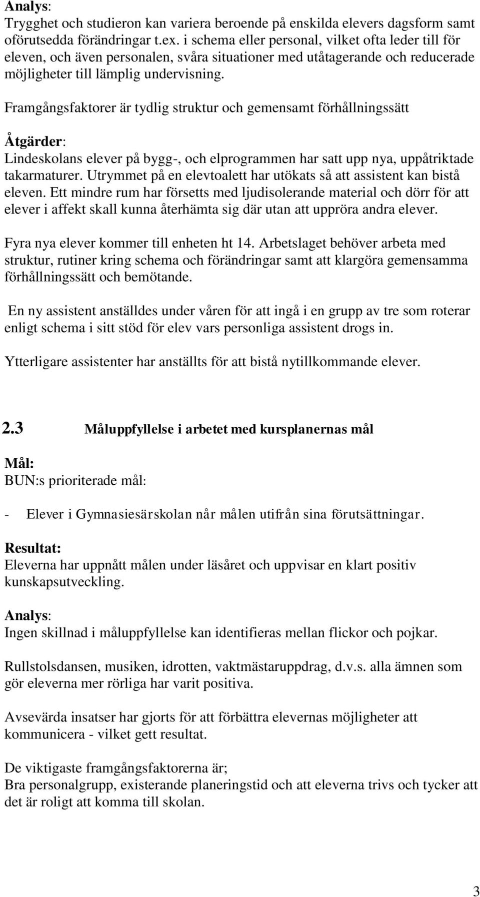 Framgångsfaktorer är tydlig struktur och gemensamt förhållningssätt Åtgärder: Lindeskolans elever på bygg-, och elprogrammen har satt upp nya, uppåtriktade takarmaturer.