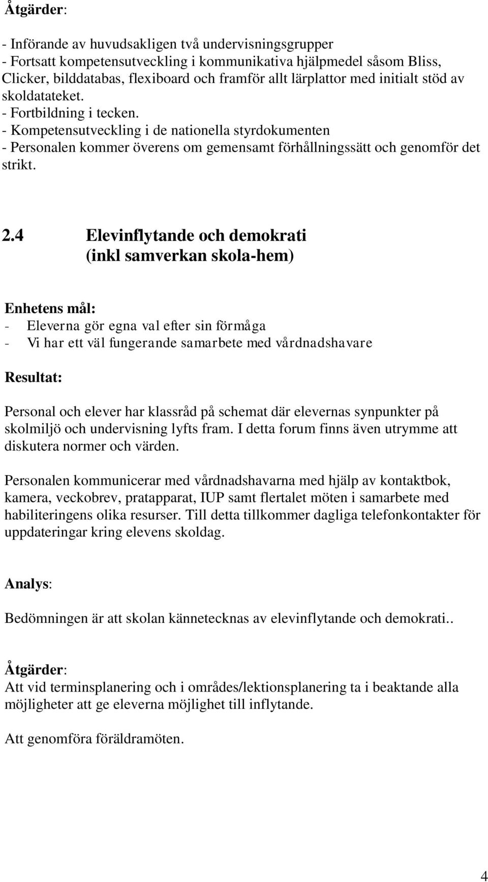 4 Elevinflytande och demokrati (inkl samverkan skola-hem) Enhetens mål: - Eleverna gör egna val efter sin förmåga - Vi har ett väl fungerande samarbete med vårdnadshavare Personal och elever har