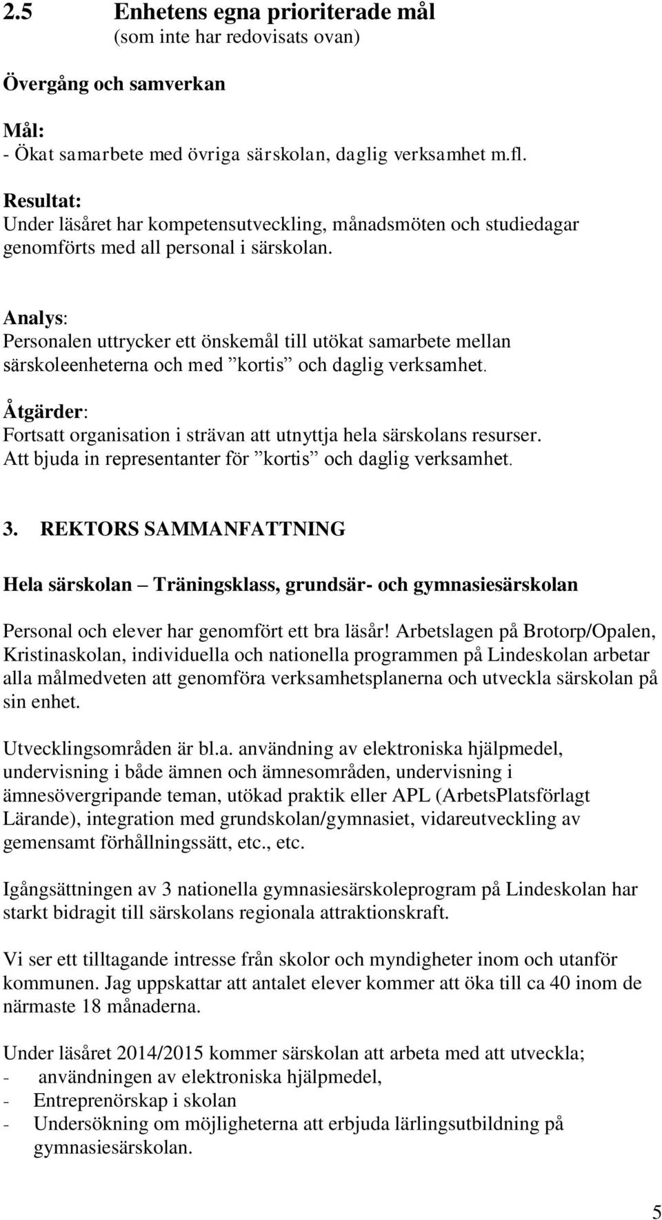 Analys: Personalen uttrycker ett önskemål till utökat samarbete mellan särskoleenheterna och med kortis och daglig verksamhet.