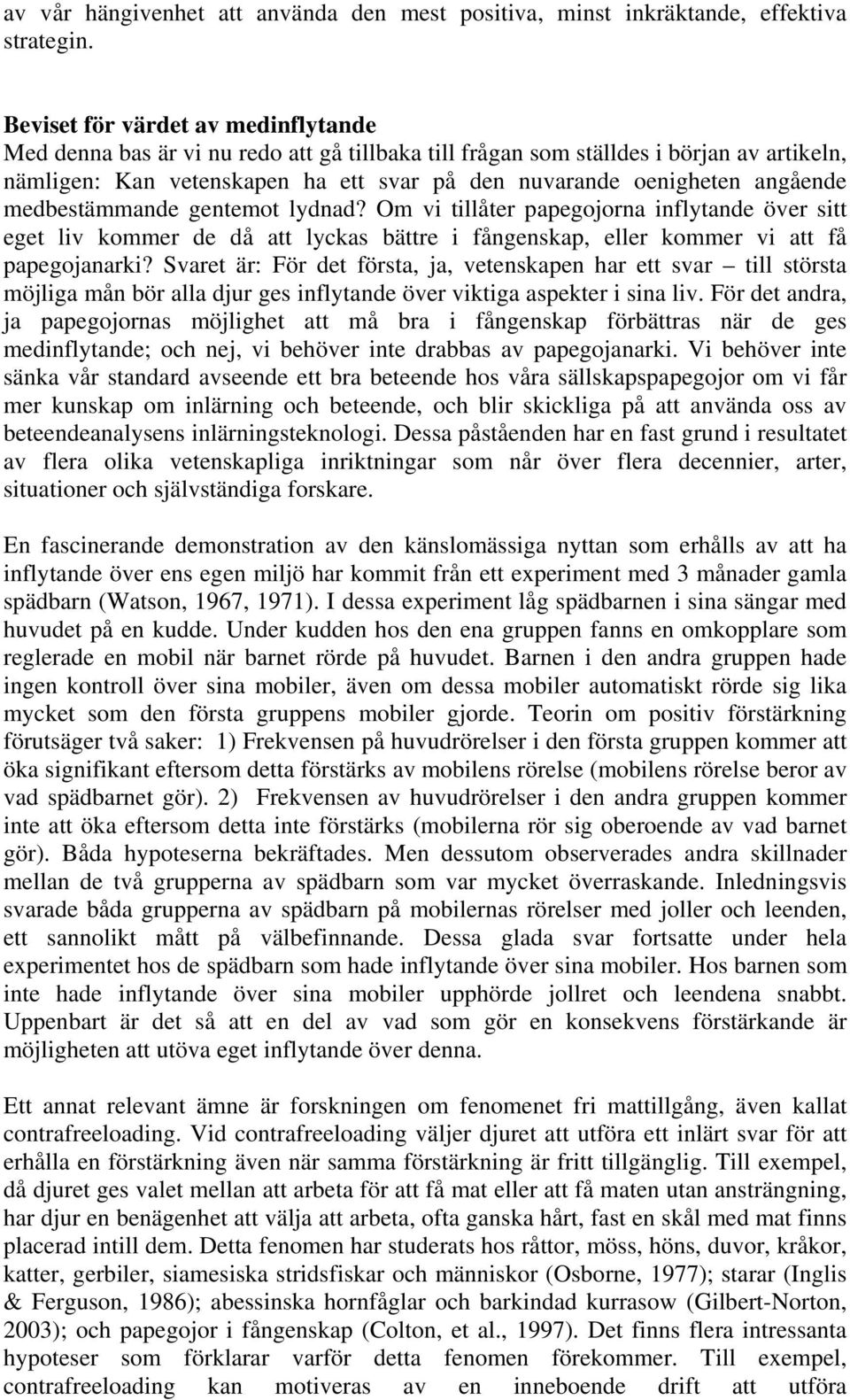 angående medbestämmande gentemot lydnad? Om vi tillåter papegojorna inflytande över sitt eget liv kommer de då att lyckas bättre i fångenskap, eller kommer vi att få papegojanarki?