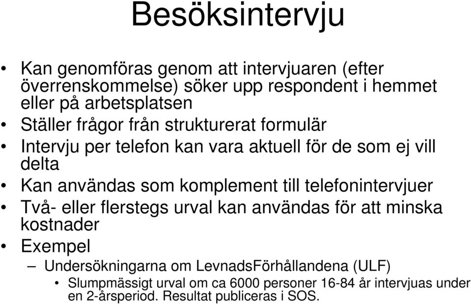 användas som komplement till telefonintervjuer Två- eller flerstegs urval kan användas för att minska kostnader Exempel