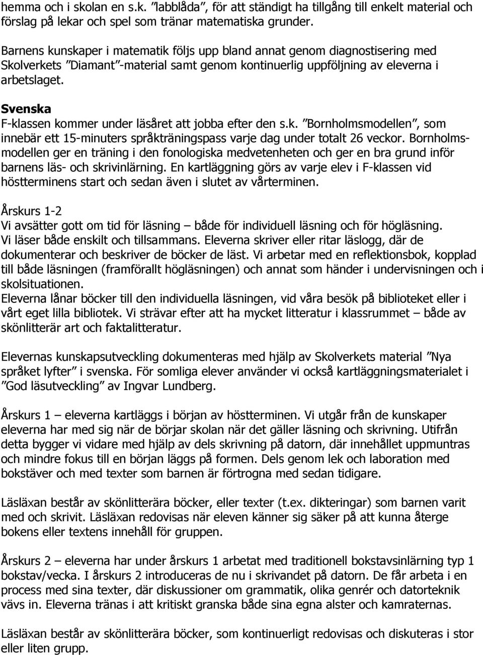 Svenska F-klassen kommer under läsåret att jobba efter den s.k. Bornholmsmodellen, som innebär ett 15-minuters språkträningspass varje dag under totalt 26 veckor.