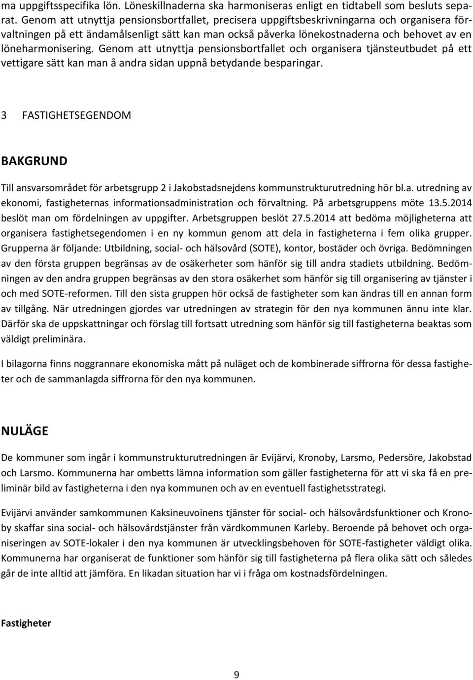 löneharmonisering. Genom att utnyttja pensionsbortfallet och organisera tjänsteutbudet på ett vettigare sätt kan man å andra sidan uppnå betydande besparingar.