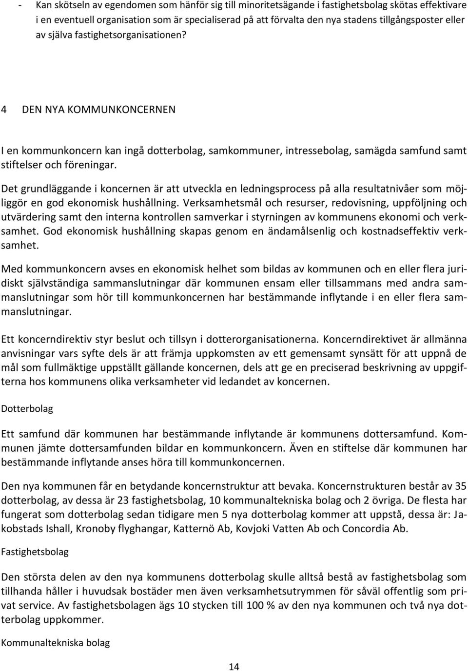 Det grundläggande i koncernen är att utveckla en ledningsprocess på alla resultatnivåer som möjliggör en god ekonomisk hushållning.